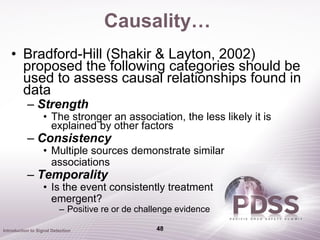 Causality…
   • Bradford-Hill (Shakir & Layton, 2002)
     proposed the following categories should be
     used to assess...