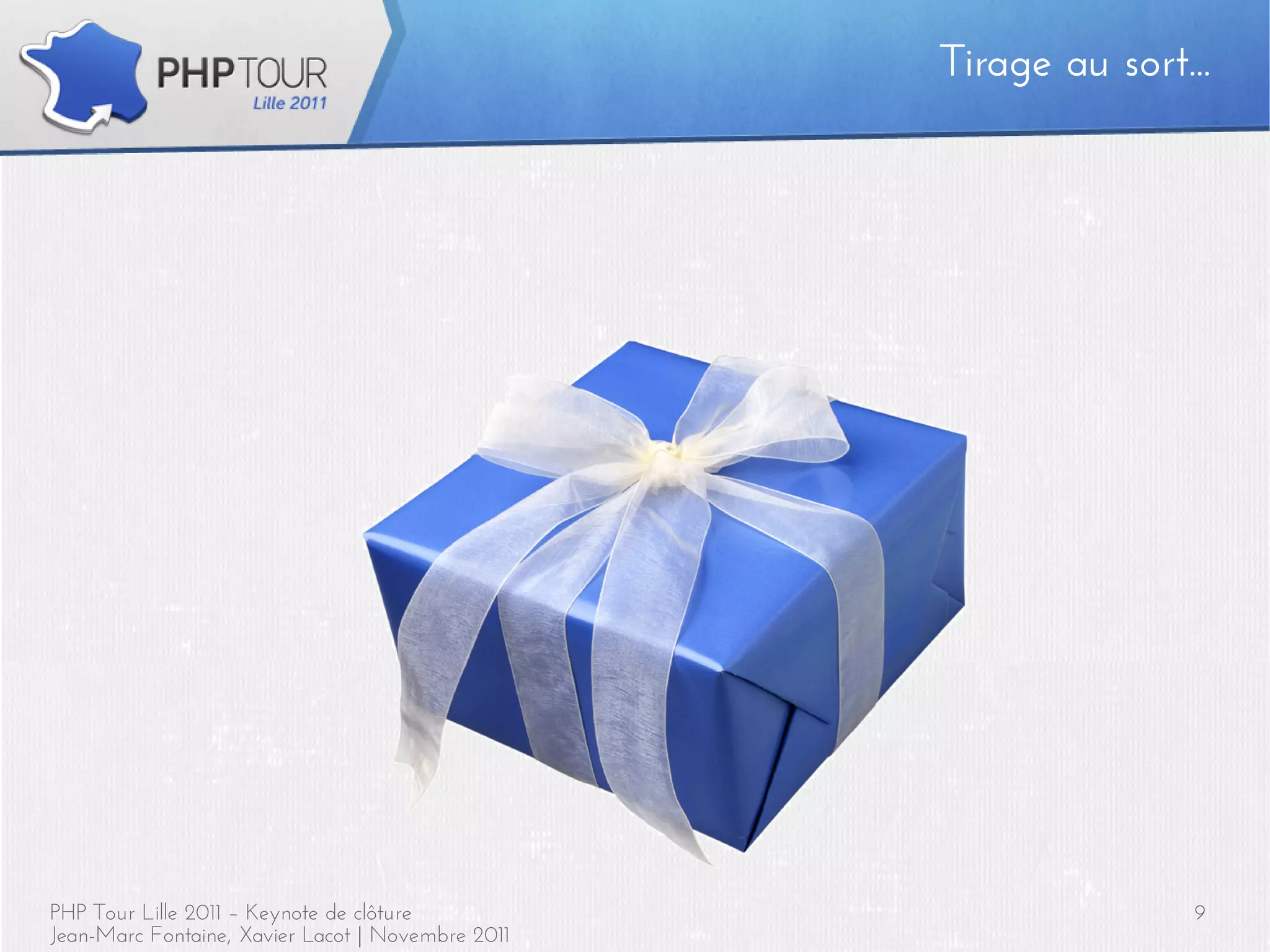 Tirage au sort...




PHP Tour Lille 2011 – Keynote de clôture                          9
Jean-Marc Fontaine, Xavier Lacot | Novembre 2011
 