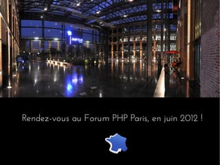 Rendez-vous au Forum PHP Paris, en juin 2012 !
 