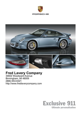 Fred Lavery Company
34602 Woodward Avenue
Birmingham, MI 48009
(866) 653-6321
http://www.fredlaverycompany.com




                                   Exclusive 911
                                      Ultimate personalisation
 