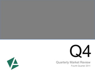 Q4
Quarterly Market Review
          Fourth Quarter 2011
 