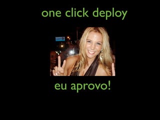 one click deploy




  eu aprovo!
 