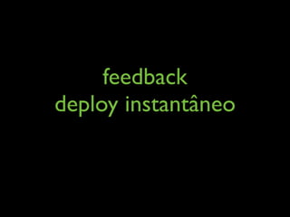 feedback
deploy instantâneo
 