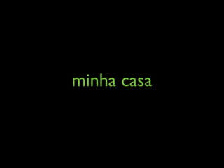 minha casa
 