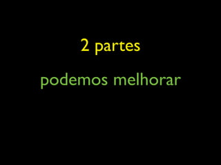 2 partes
podemos melhorar
 