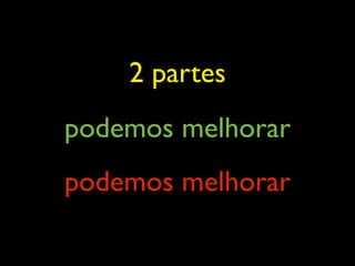 2 partes
podemos melhorar
podemos melhorar
 