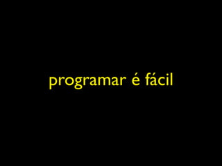programar é fácil
 