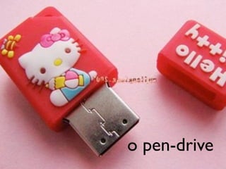 o pen-drive
 