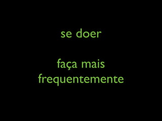 se doer

    faça mais
frequentemente
 