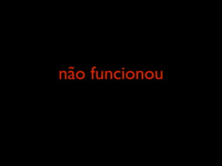 não funcionou
 