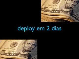 deploy em 2 dias
 