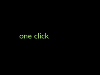 one click
 