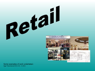 Retail Some examples of work undertaken Aggi Theocharous M.S.I.A.D.  A.I.B.D. 