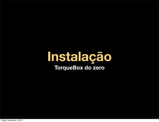 Instalação
                            TorqueBox do zero




Friday, November 4, 2011
 