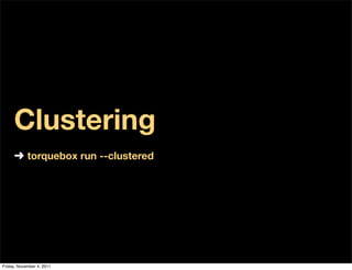 Clustering
     ➜ torquebox run --clustered




Friday, November 4, 2011
 