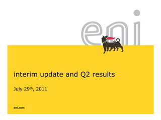 interim update and Q2 results

July 29th, 2011



eni.com
 