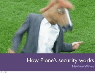 How Plone’s security works
                              Matthew Wilkes
2011-11-04
 