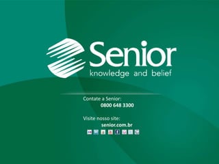 Contate a Senior:
       0800 648 3300

Visite nosso site:
         senior.com.br
 