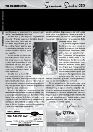 VILA-REAL JUNTA CENTRAL                               Semana Santa                             2013

                                        Un año más...
Hermandad Franciscana de Tierra Santa




                                        U    n año más llega, puntualmente, la celebra-
                                             ción de la Semana Santa. Esta vez de ma-
                                        nera especial por la celebración del Año de la Fe,
                                                                                                  Un año más llegará la Semana Santa. En mis
                                                                                              recuerdos quedan aquellos años de niñez en los
                                                                                              que en mi casa se vivía de forma frenética este
                                        con el colofón en este periodo para los cristianos    periodo, fin de todo un año de preparación. Re-
                                        del encuentro con una persona que ofrece un ho-       cuerdos de confección de túnicas y vestimentas
                                        rizonte nuevo a la existencia. Es el encuentro con    para los cofrades, de preparación de vestimentas
                                        Jesús y su presencia en el mundo.                     para niños que desfilarían, de reparaciones y
                                            Un año más y, para algunos, llega también         modificaciones en las carrozas y en los pasos, de
                                        el punto y final de un periodo frenético de acti-     reuniones y más reuniones y preparaciones. Todo
                                        vidad, labores y funciones de                                          tenía que estar a punto.
                                        una serie de personas que, en                                              Un año más llega la Semana
                                        la sombra, hacen posible que                                           Santa y, en mi caso, echaré en
                                        todas estas actividades, actos y                                       falta a un miembro que durante
                                        celebraciones se lleven a cabo                                         muchos años ha formado parte
                                        año tras año.                                                          activa tanto en esta Herman-
                                            Un año más, cumpliendo                                             dad Franciscana de Tierra Santa
                                        con la tradición, todos los ac-                                        como en la Junta Central y Jun-
                                        tos programados se llevaran                                            ta Diocesana, donde me consta
                                        a cabo, con la constancia y la                                         que ha sido apreciada su cola-
                                        dedicación de toda esta gente,                                         boración. Este año nos ha deja-
                                        totalmente implicada y que de                                          do, al igual que otras personas
                                        forma desinteresada llevan a                                           que durante años han trabajado
                                        cabo su función.                                                       desinteresadamente para que
                                            Un año más y desde 1974,                                           este proyecto siga adelante. Les
                                        los componentes de la Junta                                            echaremos en falta pero la cele-
                                        Central culminarán su trabajo iniciado al finalizar   bración continuará gracias a nuevas generacio-
                                        la Semana Santa del año anterior, intentando sin      nes con los mismos objetivos en mente.
                                        ninguna duda, mejorar todos los actos celebra-            Sirvan estas líneas, de un año más, para
                                        dos, incluso añadir alguno más que engrandezca        desde aquí rendir un apasionado homenaje en
                                        y dignifique esta celebración.                        el recuerdo y el agradecimiento, respeto y ad-
                                            Un año más, todos los componentes de esta         miración a estas personas que durante su vida,
                                        Hermandad Franciscana de Tierra Santa se pre-         compaginando con otras obligaciones, han con-
                                        pararan para las celebraciones de esta Semana         seguido que un año más llegue la Semana Santa
                                        Santa. Los miembros de la Junta ultimarán todos       con toda su celebración, y que ya no van a estar
                                        los preparativos para los actos y procesiones a       presentes físicamente pero si en el recuerdo.
                                        realizar, se comprobará que cada componente               Gracias por vuestro legado.
                                        tiene al día sus funciones y cometidos realizados
                                        y esté todo coordinado y preparado.                                             Vicente Navarro




                                        16
 