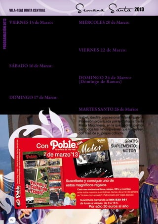 VILA-REAL JUNTA CENTRAL                        Semana Santa                          2013
PROGRAMACIÓN 2013



                    VIERNES 15 de Marzo:                           MIÉRCOLES 20 de Marzo:
                    A las 20,00 horas. Pregón de Semana            A las 19,00 horas. En la Capilla Episcopal
                    Santa, en la Capilla del Stmo. Cristo del      del Santísimo Cristo del Hospital, Recital de
                    Hospital, a cargo de D. Juanjo Clemente        Poesia Religiosa a cargo de miembros del
                    Cabedo.                                        Aula Cultural del CEAM de Vila-real, coordi-
                    En la segunda parte del acto, concierto con    nado por D. Jacinto Heredia Robres.
                    la actuación de Alumnos de la Orquesta de
                    Cuerda del Conservatorio Profesional de        VIERNES 22 de Marzo:
                    Música Maestro Goterris de Vila-real. Profe-   A las 19,30 horas. En la Iglesia Arci-
                    sor D. Pedro V. Martínez Estrada.              prestal celebración Eucaristica en honor a
                                                                   la festividad de la Virgen de los Dolores, al
                    SÁBADO 16 de Marzo:                            finalizar la misma se procederá la procesión
                    A las 18,45 horas. En la Iglesia Arcipres-     claustral.
                    tal, comienzo Septenario. Rosario, Septe-
                    nario cantado a la Virgen de los Dolores y     DOMINGO 24 de Marzo:
                    celebración de la Santa Misa.                  (Domingo de Ramos)
                    Este año presidirá el Septenario la imagen     A las 12,30 horas. Tamborrada. Los par-
                    de la Virgen de los Dolores.                   ticipantes a la misma se concentrarán en la
                                                                   plaza de Mosén Ballester, desplazándose
                    DOMINGO 17 de Marzo:                           las cofradías y hermandades desde la mis-
                    18,00 horas. XXI Procesión Diocesana de        ma hasta la Plaza Mayor donde tendrá lugar.
                    Cofradías y Hermandades de Semana San-
                    ta, que este año se celebra en la localidad    MARTES SANTO 26 de Marzo:
                    de Benicàssim.                                 20 horas. Desde la Parroquia de Santa
                                                                   Isabel, desfile procesional infantil-juvenil.
                                                                   Procesión organizada por la Cofradía Santa
                                                                   María Magdalena, en la que podrán partici-
                                                                   par todos los niños/jóvenes que lo deseen,
                                                                   con traje de su propia cofradía.




                    18
 