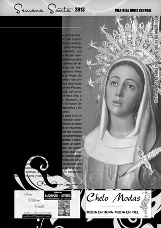 Semana Santa                                   2013                                             VILA-REAL JUNTA CENTRAL




                                                                                                                                           Hermandad de la Santa Cruz y Ntra. Sra. de las Angustias
se estableció con el nacimiento de la hermandad.
     Todavía tengo el recuerdo intacto del bullicio
previo que año tras año, y al inicio de las celebra-
ciones, se respira en casa de los Jordà-Prades
(núcleo y corazón de nuestra hermandad). Los
meses anteriores y posteriores a las fechas navi-
deñas eran y son momentos de preparativos para
nuestras hermandades. Telas y más metros de te-
las verdes y rosadas se entremezclan con las ‘ves-
tas’ que ya están listas en una acogedora mesa
camilla en la sede de la cofradía de la Virgen de
las Angustias. Los gorros, los cordones y las cin-
tas métricas esperan, junto a las manos laboriosas
y artísticas de nuestras queridas Dolores Prades;
su hija, la doctora María Dolorés Jordà, así como
de cuantas personas acuden durante esos días a
su casa para ayudar en lo que sea necesario, a
los nuevos cofrades que acuden con la ilusión de
participar en uno de los actos más esperados y de
mayor belleza que acoge nuestra ciudad.
     Todo debe estar listo, preparado para lucir, si
cabe, con mayor esplendor que la edición ante-
rior. El esfuerzo, los nervios y la inquietud da paso
al sosiego y al “cosquilleo” de iniciar un recorrido
que nos lleva por las principales calles de nuestra
localidad con la única compañía de la solemnidad
y emoción que emanan de los tambores y bom-
bos de nuestra hermandad que rompen un silen-
cio respetuoso y cargado de emoción. Así arran-
ca nuestra experiencia y así esperamos que siga
arrancando muchos años más con la inestimable,
y a veces cómplice, presencia de miles de veci-
nos, amigos y visitantes que acuden a admirar una
de las muestras de la Semana Santa de la provin-
cia más bonitas, emotivas y dulces. Es tiempo de
pasión, muerte y resurrección.

                 Clara Parra Roncero



           XXXXX                                                           Consuelo Bartolomé



       spallares79@gmail.com                            Avda. Cedre, 45 - Chaflán · Tel. 964 53 69 94 - 12540 Vila-real (Castellón)



                                                                                                                                      25
 
