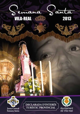 Semana Santa
        VILA-REAL                     2013




                DECLARADA D’INTERÉS
Junta Central   TURÍSTIC PROVINCIAL
Semana Santa
 