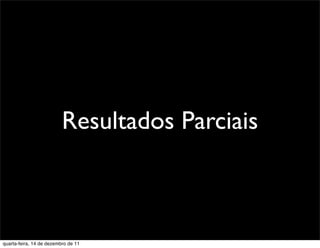 Resultados Parciais



quarta-feira, 14 de dezembro de 11
 