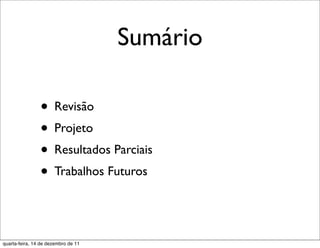 Sumário

                • Revisão
                • Projeto
                • Resultados Parciais
                • Trabalhos Futuros


quarta-feira, 14 de dezembro de 11
 