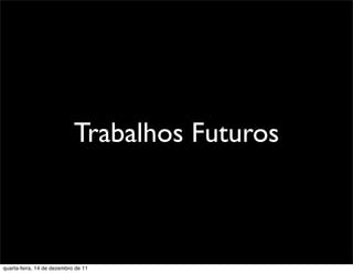 Trabalhos Futuros



quarta-feira, 14 de dezembro de 11
 