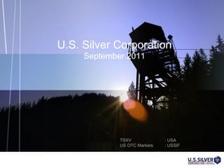 U.S. Silver Corporation
     September 2011




             TSXV             : USA
             US OTC Markets   : USSIF
 