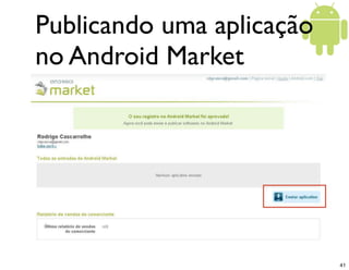 Publicando uma aplicação
no Android Market




                           41
 