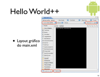 Hello World++


• Layout gráﬁco
  do main.xml




                  16
 