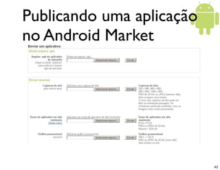 Publicando uma aplicação
no Android Market




                           42
 