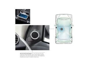 New surround sound system: for a new and improved audio
experience. With subwoofer, eight-channel digital amplifier
and tweeters, mid-range speakers and rear-fill loudspeakers.
Available as an option on passion models only.
 