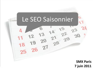 SMX Paris7 juin 2011 Le SEO Saisonnier 