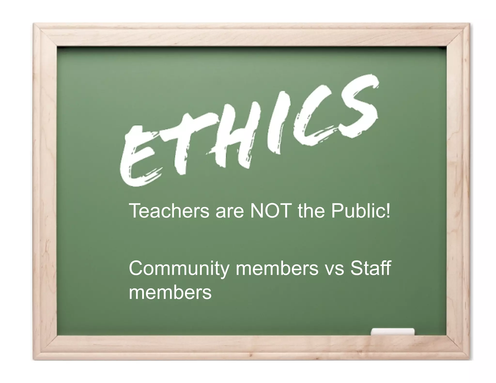 Ethics	
  and	
  Legality	
  




Teachers are NOT the Public!

Community members vs Staff
members
 