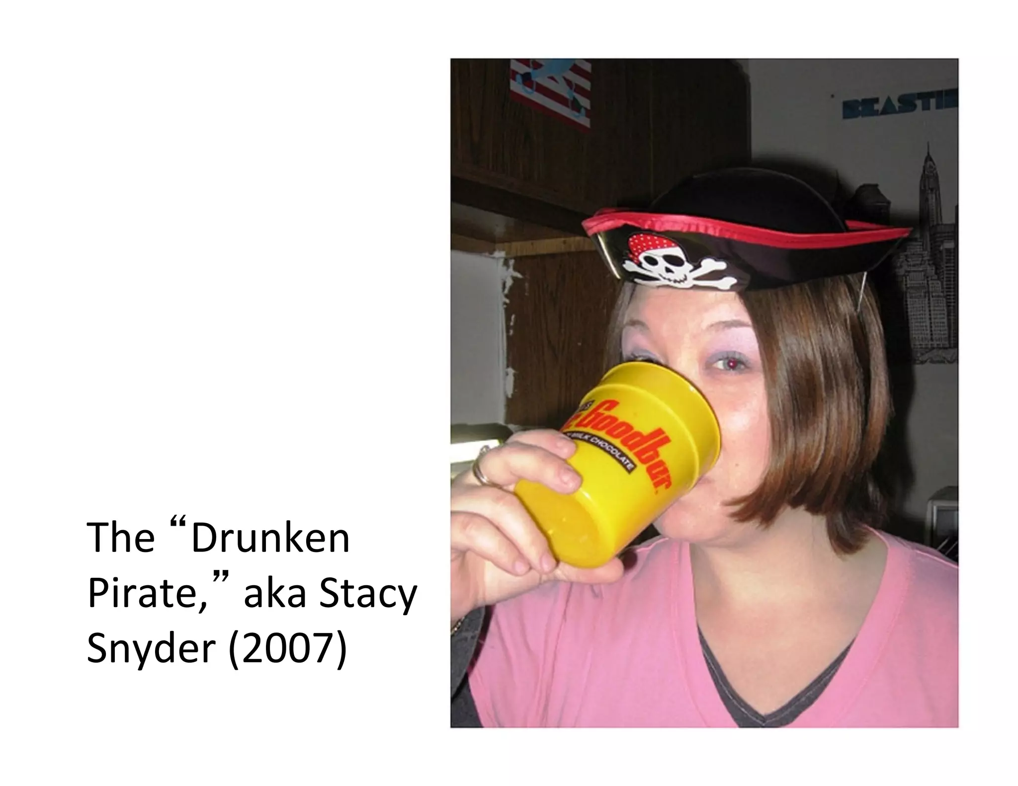 The	
  “Drunken	
  
Pirate,”	
  aka	
  Stacy	
  
Snyder	
  (2007)	
  
 