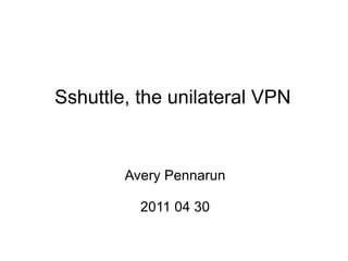 Sshuttle, the unilateral VPN Avery Pennarun 2011 04 30 