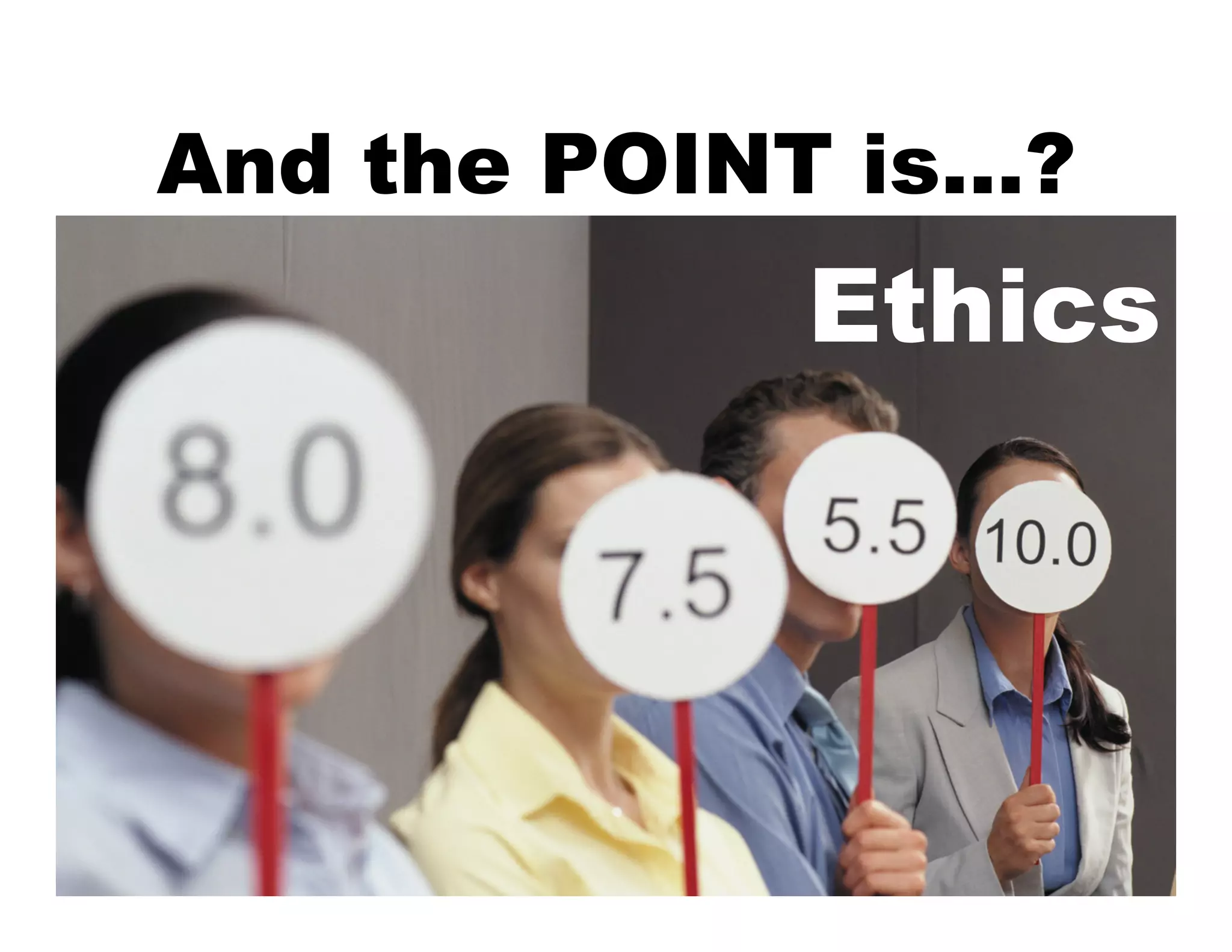 And the POINT is…?
            Ethics
 