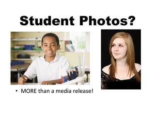 Student Photos?




•  MORE	
  than	
  a	
  media	
  release!	
  
 