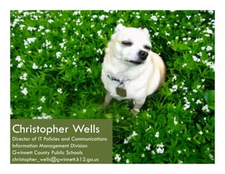 Ques5ons?	
  




Christopher Wells
Director of IT Policies and Communications
Information Management Division
Gwinnett County Public Schools
christopher_wells@gwinnett.k12.ga.us
 