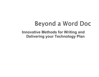 Innovative Methods for Writing and
  Delivering your Technology Plan
 
