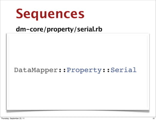 Sequences
                dm-core/property/serial.rb




              DataMapper::Property::Serial




Thursday, September 22, 11                   41
 