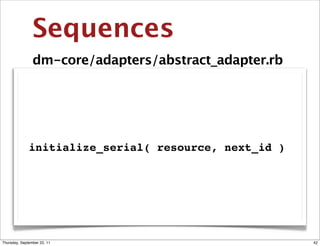 Sequences
                dm-core/adapters/abstract_adapter.rb




              initialize_serial( resource, next_id )




Thursday, September 22, 11                             42
 