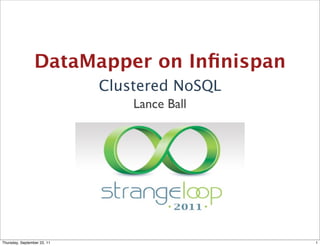 DataMapper on Inﬁnispan
                             Clustered NoSQL
                                 Lance Ball




Thursday, September 22, 11                     1
 