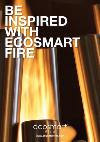 BE
INSPIRED
WITH
ECOSMART
FIRE
 