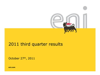 2011 third quarter results


October 27th, 2011


eni.com
 