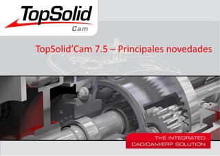 TopSolid’Cam 7.5 – Principales novedades 