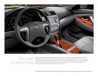 XLE V6 shown in Ash leather with available voice-activated touch-screen DVD navigation system1 and heated front seats.




                                                                          Considering all the standard features found on Camry XLE, it would be more appropriate to think “high”
                 The best                                                 standards. Take the XLE’s dual zone automatic climate control with Plasmacluster™ 2 ionizer, for example.
                                                                          It’s just one extraordinary touch that makes Camry XLE such an exceptional sedan. An auxiliary audio jack,

             of everything.                                               wood-grain-style interior trim and HomeLink®3 universal transceiver are a few additional features that
                                                                          deﬁne an interior designed with your total comfort in mind.




                                                                          1. See footnote 30 in Disclaimers section. 2. See footnote 27 in Disclaimers section. 3. HomeLink® is a registered trademark of Johnson Controls, Inc.
 