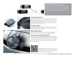ADVANCED PARKING GUIDANCE SYSTEM (APGS)1, 2
                                                                                                               Parallel parking made easy: Press the available Advanced Parking
                                                                                                               Guidance System (APGS) button when approaching the spot and an
                                                                                                               image of the parking spot appears on the navigation screen, with a box
                                                                                                               indicating the final position of the vehicle. Once the driver approves
                                                                                                               the position, Prius virtually parks itself, only requiring soft braking by
                                                                                                               the driver to stop the vehicle in the desired parking spot.




                                                           Lane Keep Assist (LKA)1, 3
                                                           Available LKA can help keep Prius in its own lane. If an inadvertent lane
                                                           departure is detected, the system issues an audible tone and warning screen.
                                                           And when Dynamic Radar Cruise Control (DRCC) is engaged, LKA can also
                                                           help to keep Prius centered in its lane on an ongoing basis by providing a
                                                           corrective steering force when necessary. Complex technology, but you get
                                                           the drift. Figuratively speaking, of course.

                                                           Smart Key System4
                                                           With Smart Key, Prius senses your approach. Simply touch the driver’s door
                                                           and it unlocks without you even having to remove the key fob from your
                                                           pocket or purse. Smart car, smart key.

                                                           Water-repellent glass5
                                                           Prius doesn’t just help keep the air clear. An available water-repellent film on
                                                           the front door windows helps keep the glass clear, improving visibility.

                                                           Dynamic Radar Cruise Control (DRCC)1, 6
                                                           The available radar system automatically adjusts vehicle speed to allow
                                                           for a preset following distance between your Prius and the vehicle traveling
                                                           directly in front of you. The available Pre-Collision System (PCS)7 is designed
                                                           to utilize the vehicle’s radar to recognize if a frontal collision is unavoidable
                                                           and automatically apply the brakes and retract the front seatbelts, to help
                                                           lessen collision damage.




                                                                                      Watch demo videos on your phone. Scan the tag using
                                                                                      your QR scan reader for more information on Dynamic
                                                                                      Radar Cruise Control (DRCC). Or text the word Radar to
                                                                                      70734. Message and data rates may apply.

1. Available on Prius Five only. 2. See footnote 28 in Disclaimers section. 3. See footnote 17 in Disclaimers section. 4. See footnote 18 in Disclaimers section. 5. Standard on Prius Four and Five only.
                                                                                                                      6. See footnote 16 in Disclaimers section. 7. See footnote 27 in Disclaimers section.
 